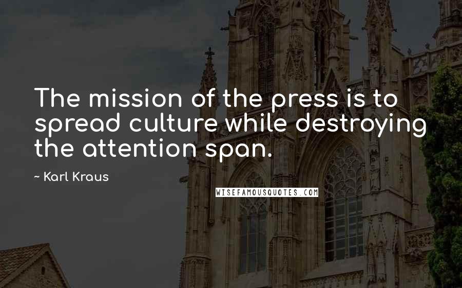 Karl Kraus Quotes: The mission of the press is to spread culture while destroying the attention span.