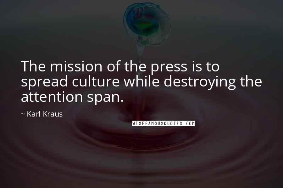 Karl Kraus Quotes: The mission of the press is to spread culture while destroying the attention span.