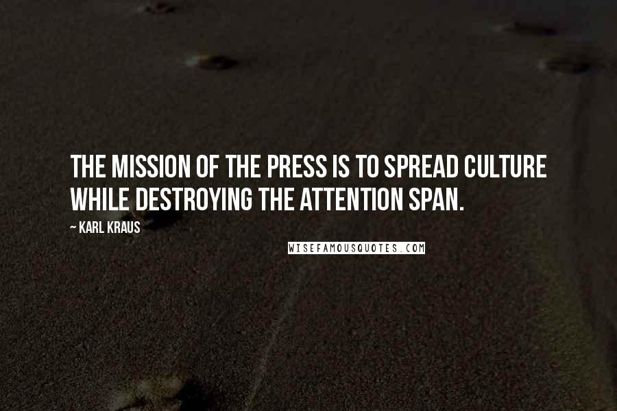 Karl Kraus Quotes: The mission of the press is to spread culture while destroying the attention span.