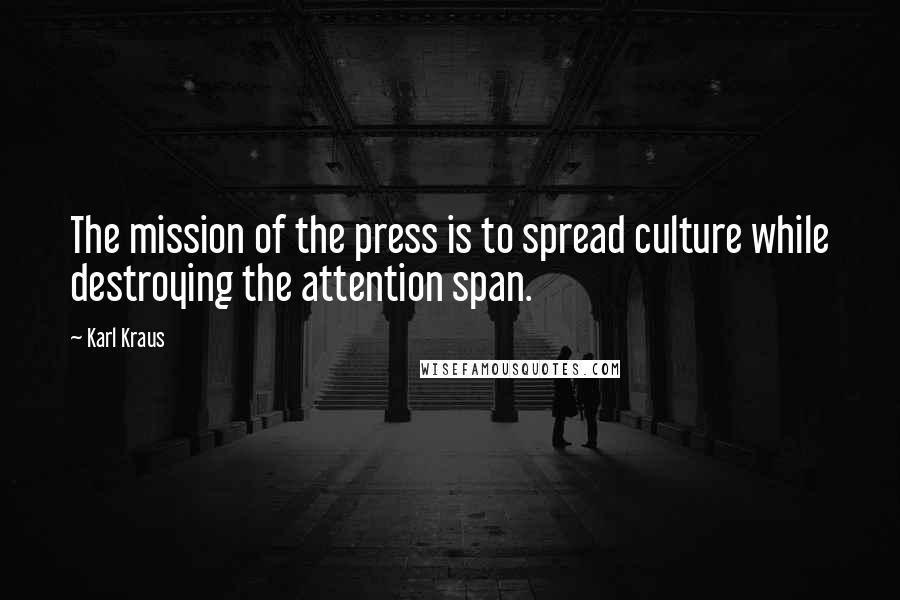Karl Kraus Quotes: The mission of the press is to spread culture while destroying the attention span.