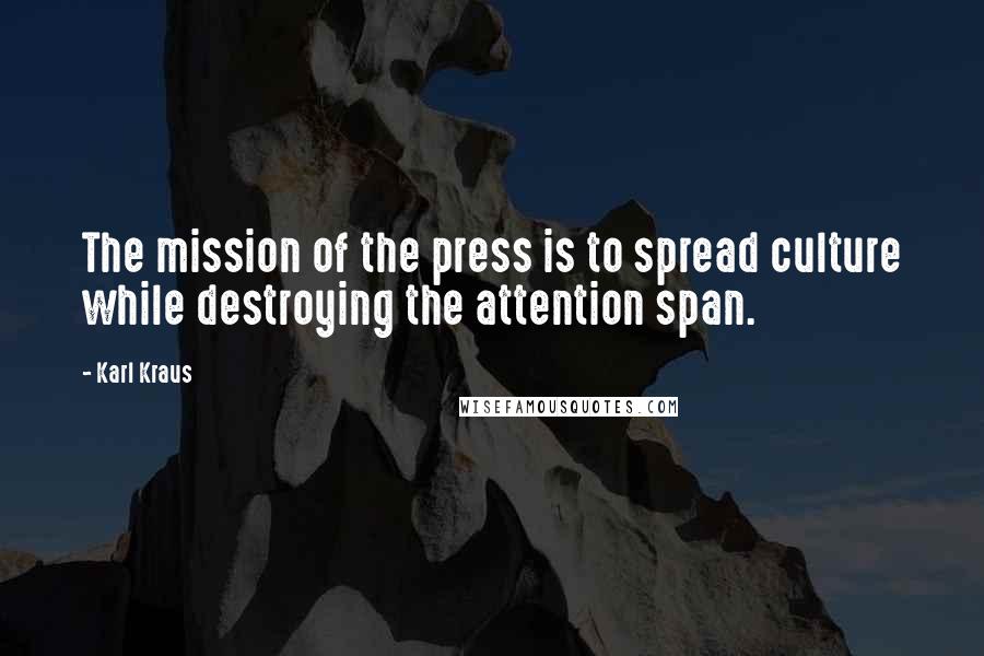 Karl Kraus Quotes: The mission of the press is to spread culture while destroying the attention span.