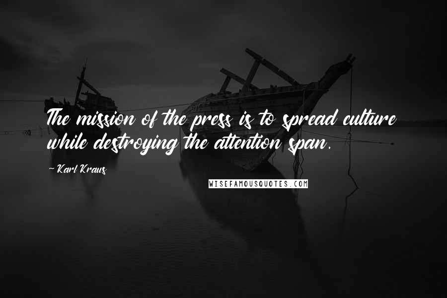Karl Kraus Quotes: The mission of the press is to spread culture while destroying the attention span.