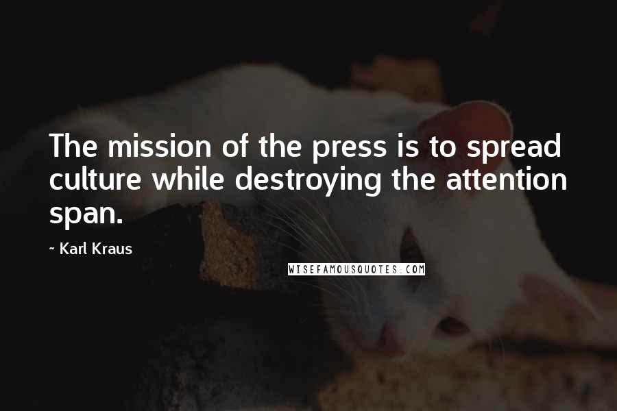 Karl Kraus Quotes: The mission of the press is to spread culture while destroying the attention span.