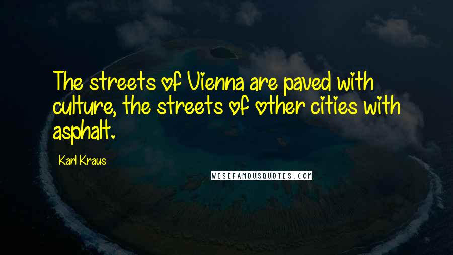 Karl Kraus Quotes: The streets of Vienna are paved with culture, the streets of other cities with asphalt.