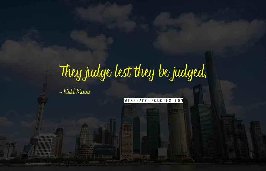 Karl Kraus Quotes: They judge lest they be judged.