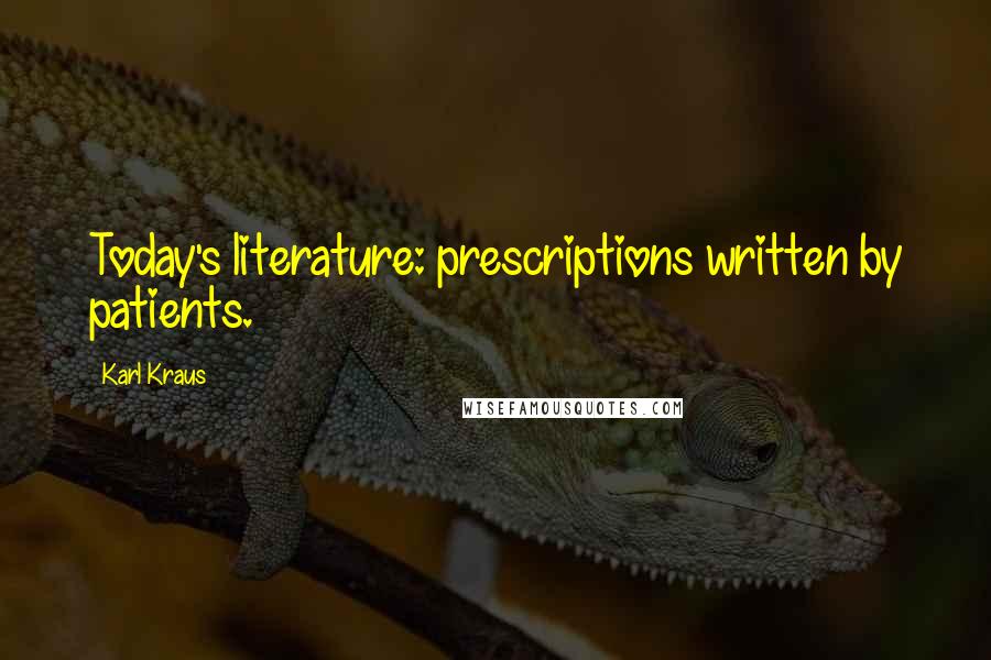 Karl Kraus Quotes: Today's literature: prescriptions written by patients.