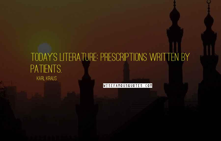Karl Kraus Quotes: Today's literature: prescriptions written by patients.