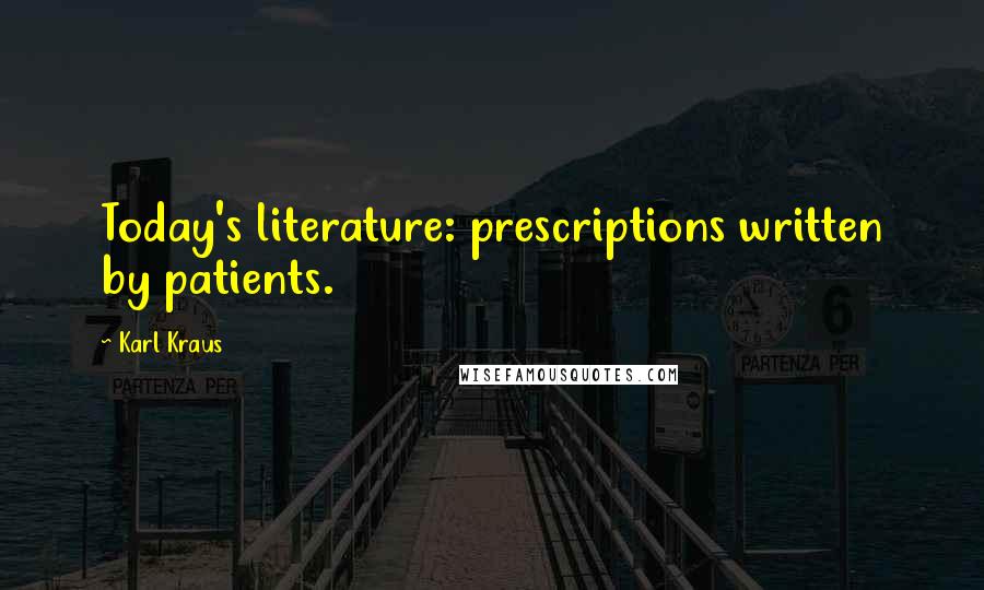 Karl Kraus Quotes: Today's literature: prescriptions written by patients.