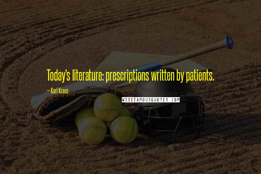 Karl Kraus Quotes: Today's literature: prescriptions written by patients.