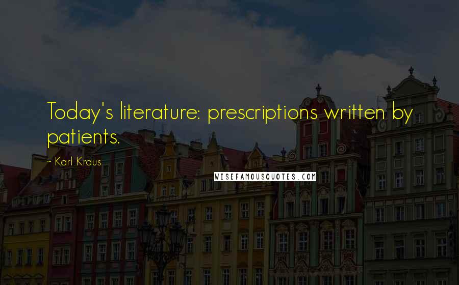 Karl Kraus Quotes: Today's literature: prescriptions written by patients.