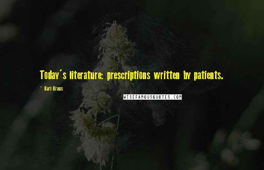 Karl Kraus Quotes: Today's literature: prescriptions written by patients.