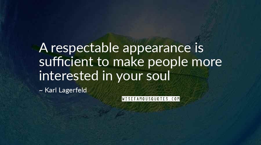 Karl Lagerfeld Quotes: A respectable appearance is sufficient to make people more interested in your soul