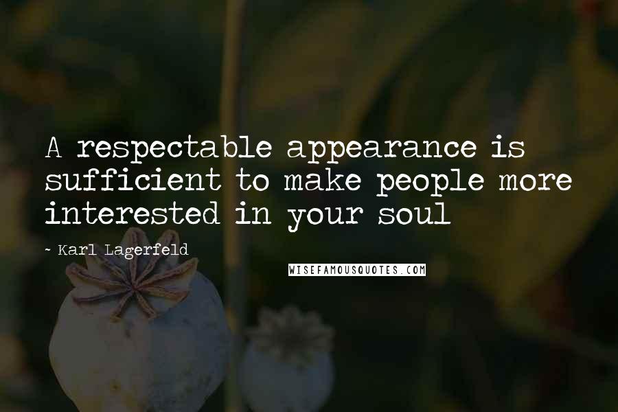 Karl Lagerfeld Quotes: A respectable appearance is sufficient to make people more interested in your soul