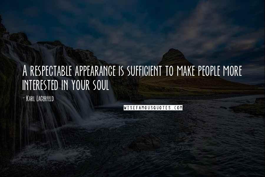 Karl Lagerfeld Quotes: A respectable appearance is sufficient to make people more interested in your soul