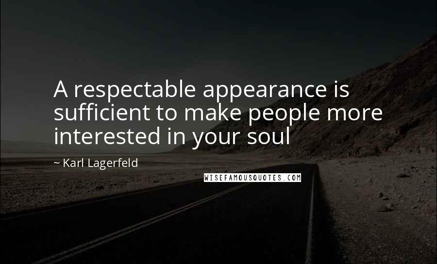 Karl Lagerfeld Quotes: A respectable appearance is sufficient to make people more interested in your soul