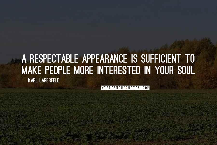Karl Lagerfeld Quotes: A respectable appearance is sufficient to make people more interested in your soul