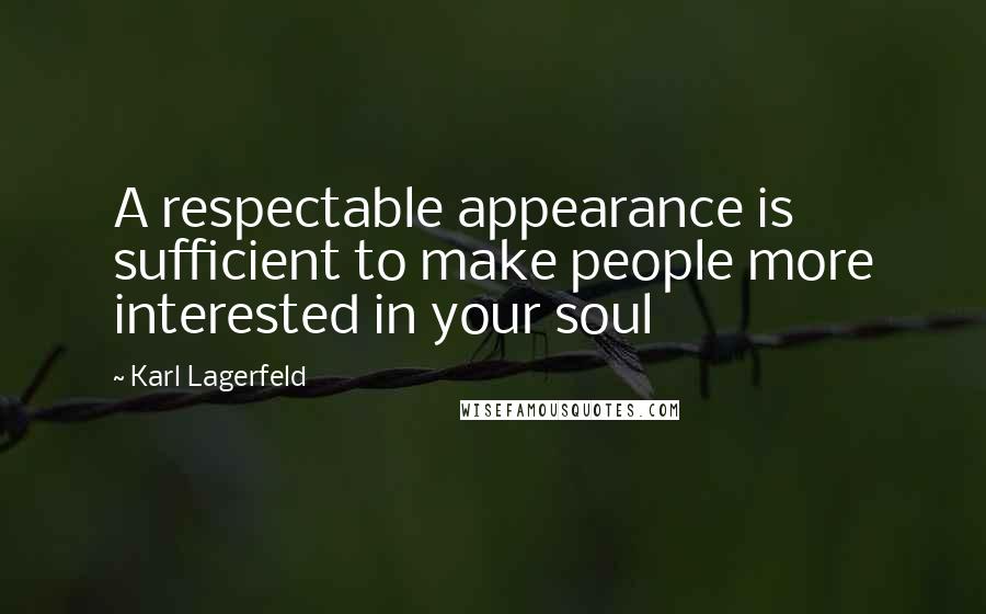 Karl Lagerfeld Quotes: A respectable appearance is sufficient to make people more interested in your soul