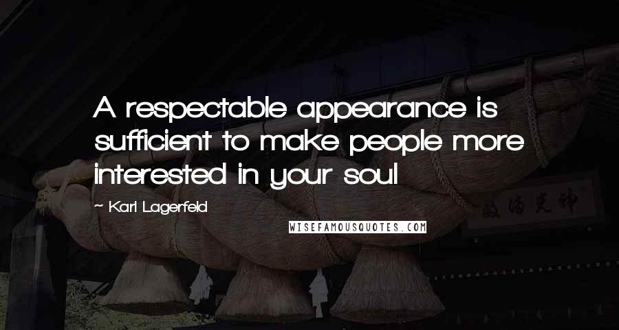 Karl Lagerfeld Quotes: A respectable appearance is sufficient to make people more interested in your soul