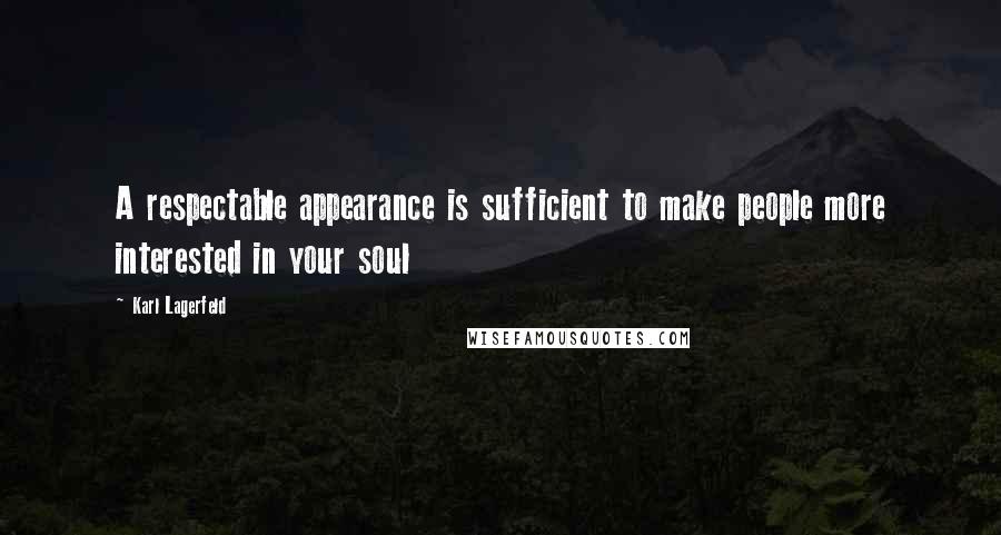Karl Lagerfeld Quotes: A respectable appearance is sufficient to make people more interested in your soul