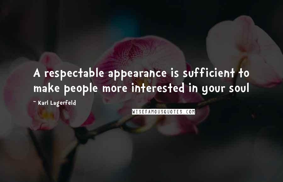 Karl Lagerfeld Quotes: A respectable appearance is sufficient to make people more interested in your soul