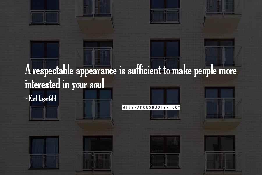 Karl Lagerfeld Quotes: A respectable appearance is sufficient to make people more interested in your soul