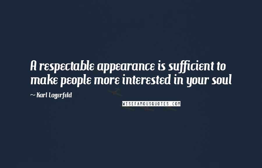 Karl Lagerfeld Quotes: A respectable appearance is sufficient to make people more interested in your soul