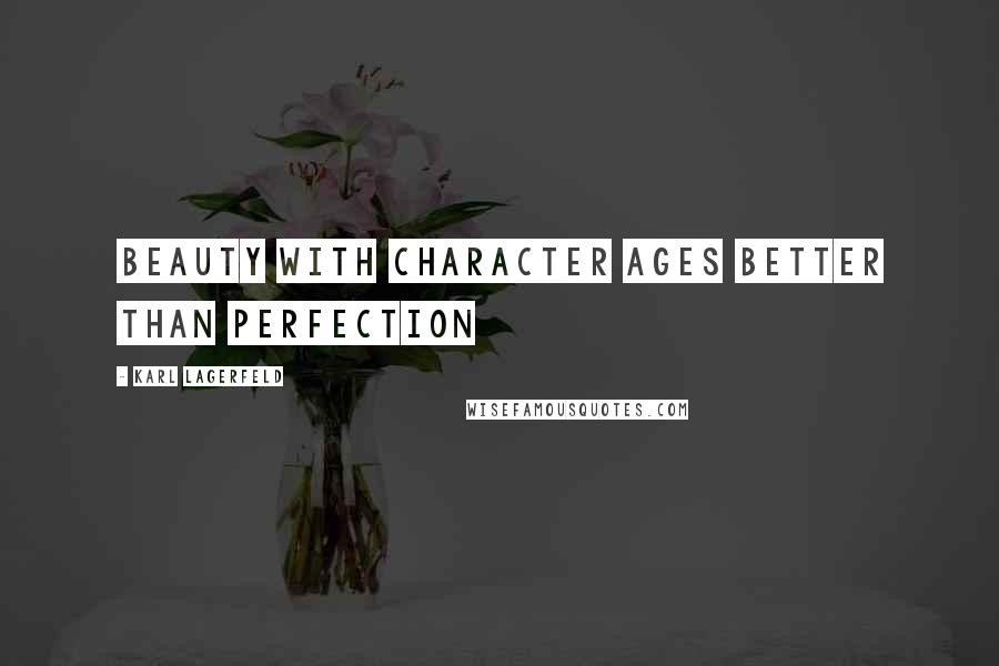Karl Lagerfeld Quotes: Beauty with character ages better than perfection
