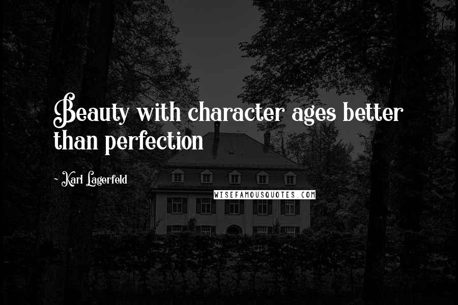 Karl Lagerfeld Quotes: Beauty with character ages better than perfection