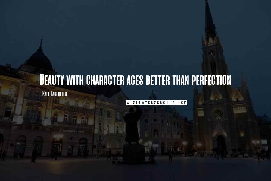 Karl Lagerfeld Quotes: Beauty with character ages better than perfection