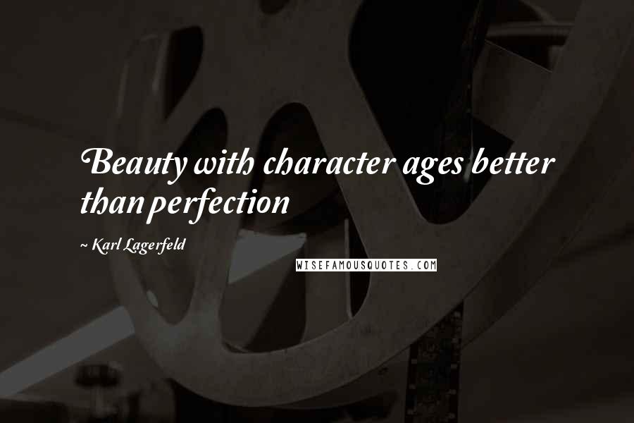 Karl Lagerfeld Quotes: Beauty with character ages better than perfection