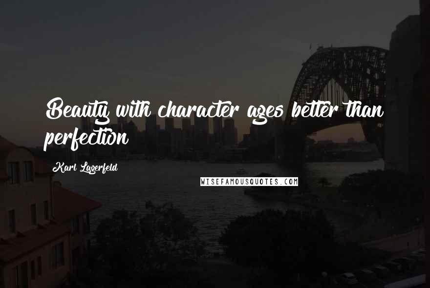 Karl Lagerfeld Quotes: Beauty with character ages better than perfection