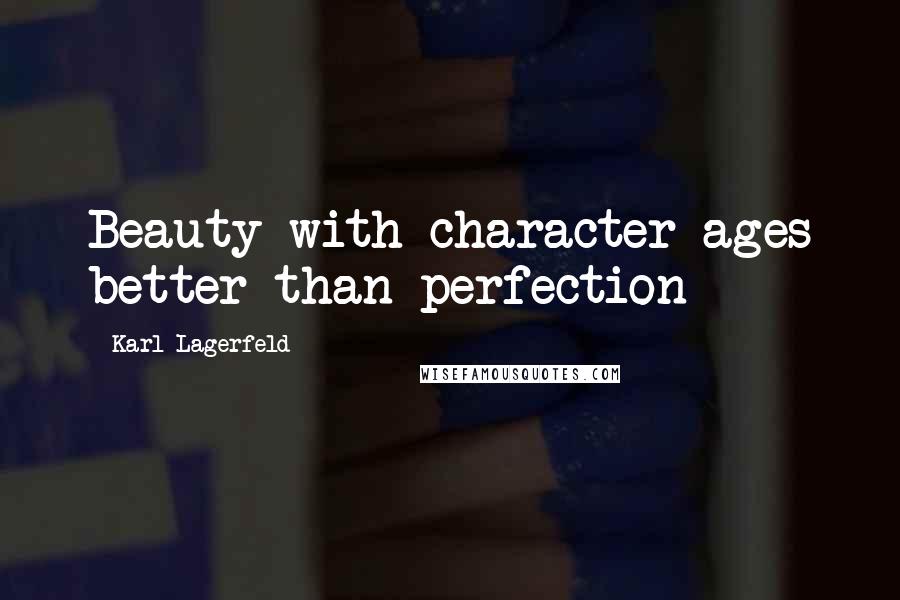 Karl Lagerfeld Quotes: Beauty with character ages better than perfection