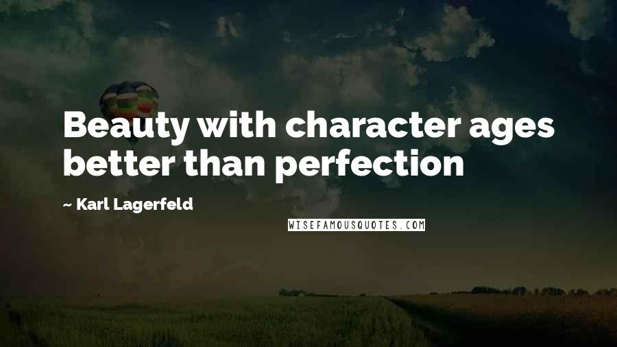 Karl Lagerfeld Quotes: Beauty with character ages better than perfection
