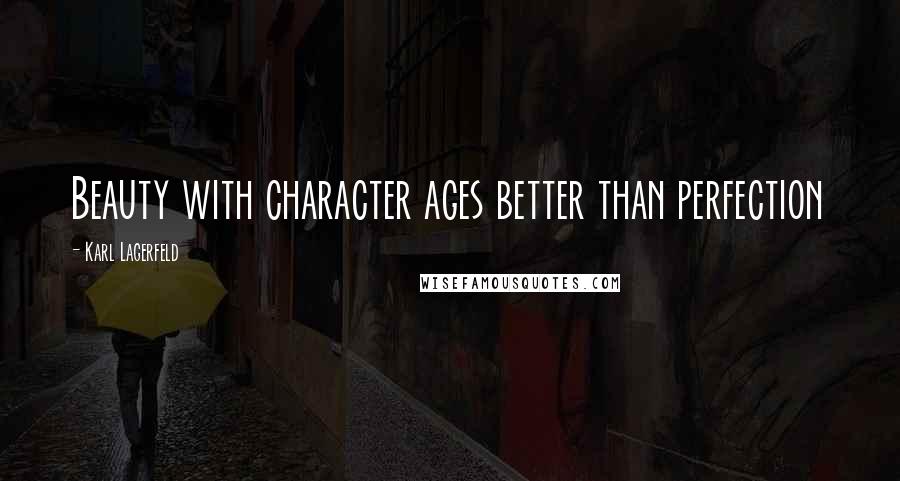Karl Lagerfeld Quotes: Beauty with character ages better than perfection