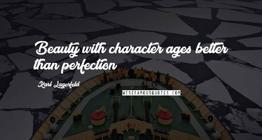 Karl Lagerfeld Quotes: Beauty with character ages better than perfection