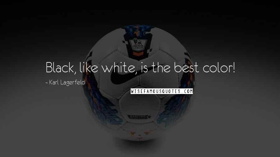 Karl Lagerfeld Quotes: Black, like white, is the best color!