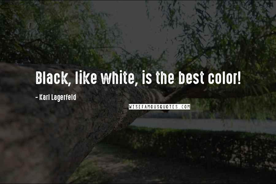 Karl Lagerfeld Quotes: Black, like white, is the best color!