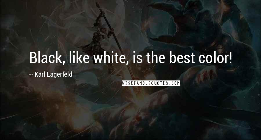 Karl Lagerfeld Quotes: Black, like white, is the best color!