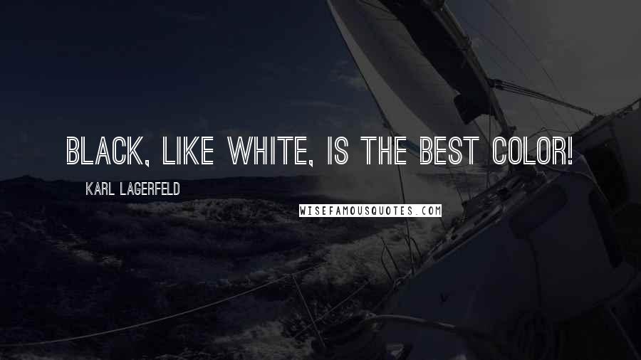 Karl Lagerfeld Quotes: Black, like white, is the best color!