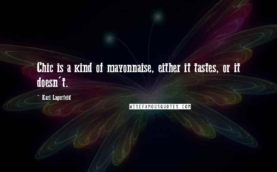 Karl Lagerfeld Quotes: Chic is a kind of mayonnaise, either it tastes, or it doesn't.