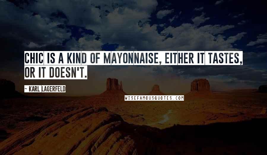 Karl Lagerfeld Quotes: Chic is a kind of mayonnaise, either it tastes, or it doesn't.