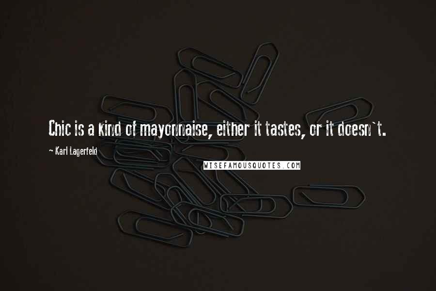 Karl Lagerfeld Quotes: Chic is a kind of mayonnaise, either it tastes, or it doesn't.