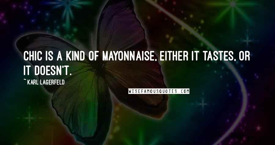 Karl Lagerfeld Quotes: Chic is a kind of mayonnaise, either it tastes, or it doesn't.