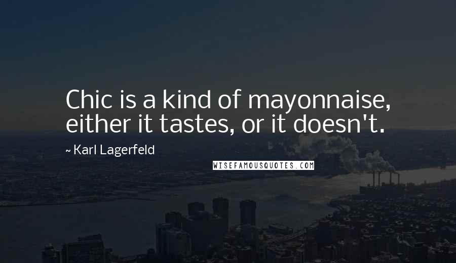 Karl Lagerfeld Quotes: Chic is a kind of mayonnaise, either it tastes, or it doesn't.