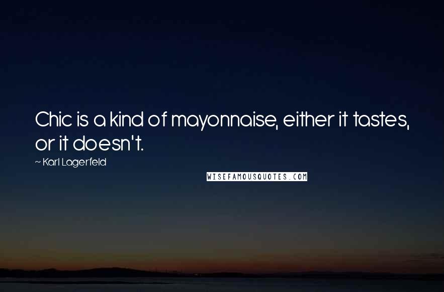 Karl Lagerfeld Quotes: Chic is a kind of mayonnaise, either it tastes, or it doesn't.