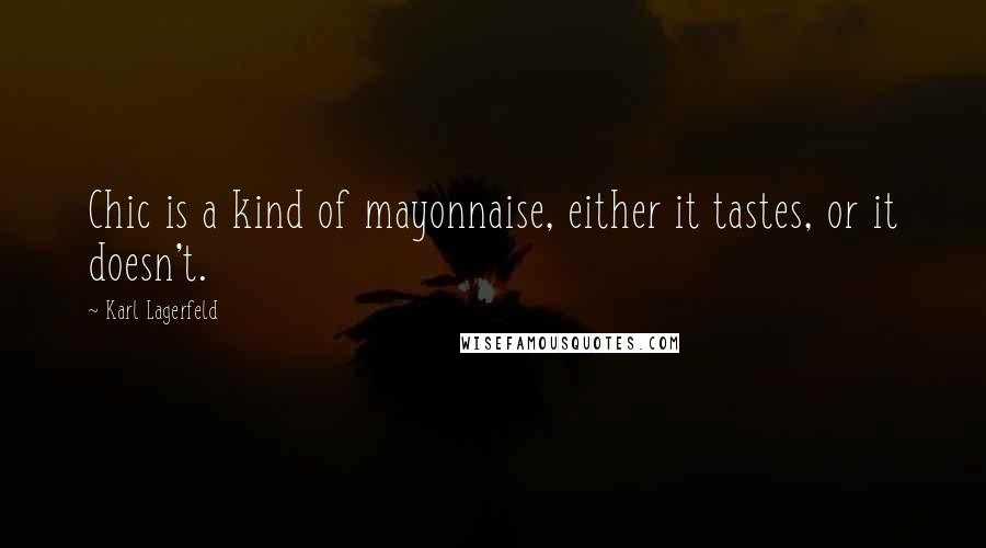 Karl Lagerfeld Quotes: Chic is a kind of mayonnaise, either it tastes, or it doesn't.