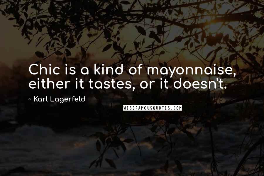 Karl Lagerfeld Quotes: Chic is a kind of mayonnaise, either it tastes, or it doesn't.