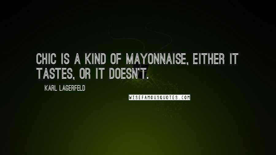 Karl Lagerfeld Quotes: Chic is a kind of mayonnaise, either it tastes, or it doesn't.