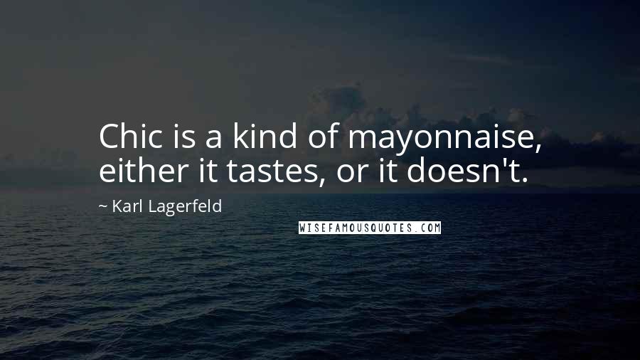 Karl Lagerfeld Quotes: Chic is a kind of mayonnaise, either it tastes, or it doesn't.