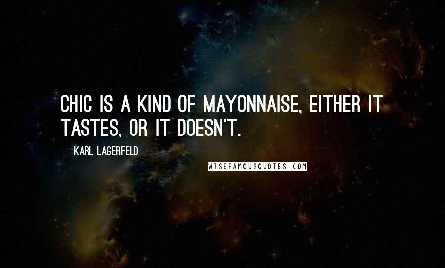 Karl Lagerfeld Quotes: Chic is a kind of mayonnaise, either it tastes, or it doesn't.